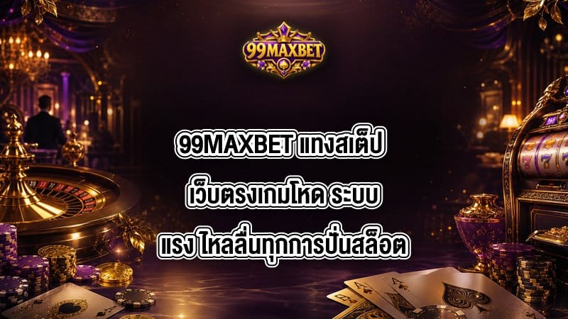 99MAXBET แทงสเต็ป