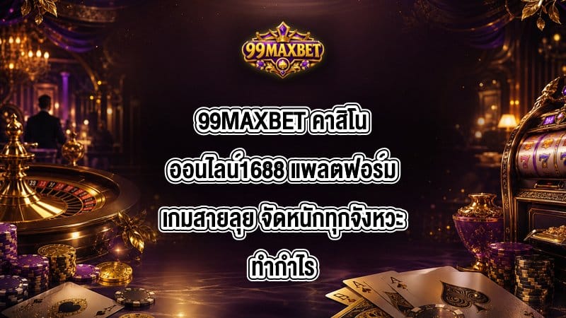 99MAXBET คาสิโนออนไลน์1688